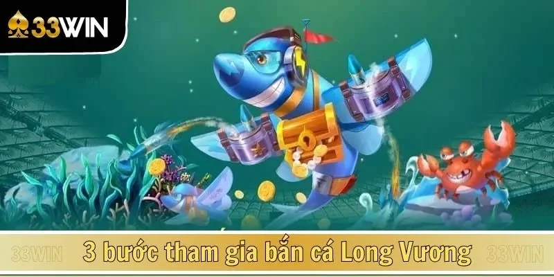 3 bước tham gia bắn cá Long Vương