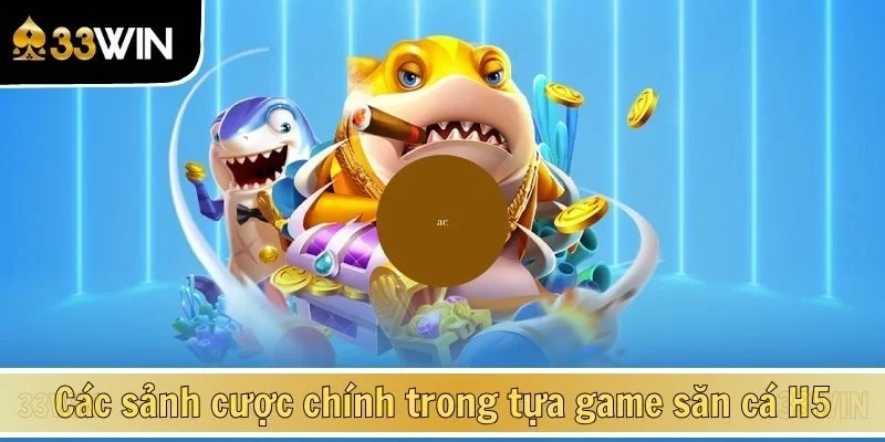 Các sảnh cược chính trong tựa game săn cá H5