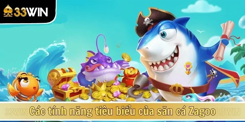 Các tính năng tiêu biểu của săn cá Zagoo