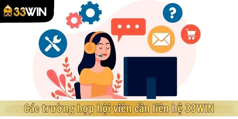 Các trường hợp hội viên cần liên hệ 33WIN