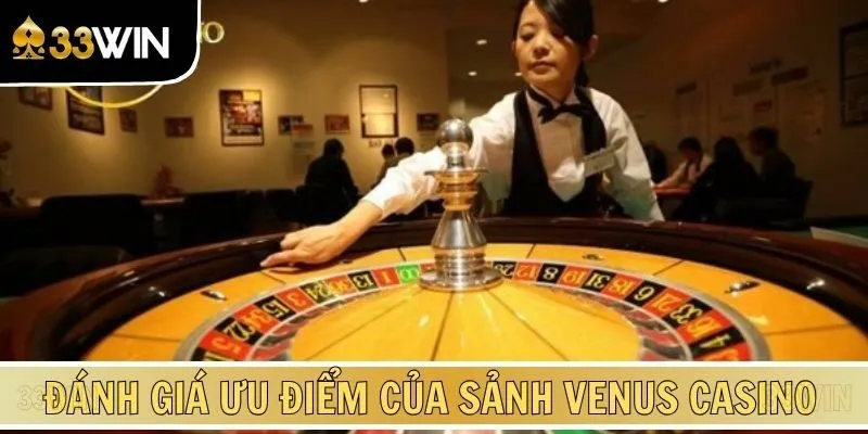 Đánh giá ưu điểm của sảnh Venus Casino được yêu thích