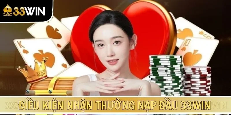 Điều kiện nhận Thưởng Nạp Đầu 33WIN