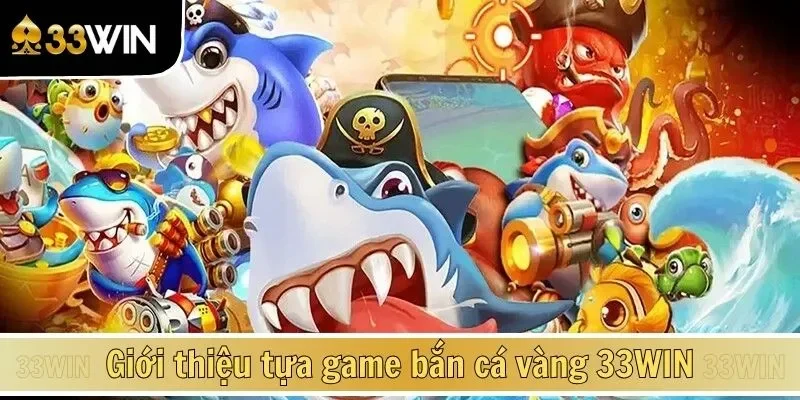 Giới thiệu tựa game bắn cá vàng 33WIN