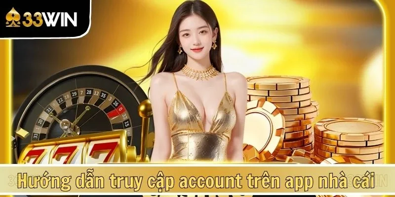 Hướng dẫn cách truy cập account trên app nhà cái
