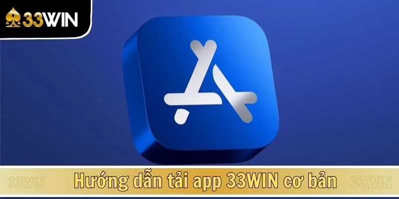 Hướng dẫn tải app 33WIN cơ bản