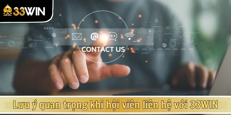 Lưu ý quan trọng khi hội viên liên hệ với 33WIN