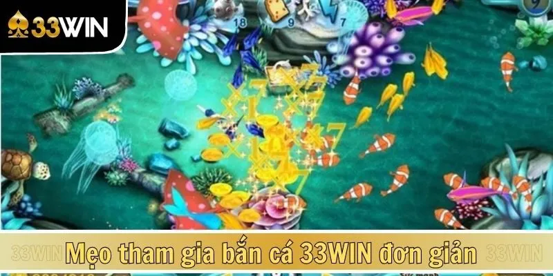 Mẹo tham gia bắn cá 33WIN đơn giản bạn nên áp dụng