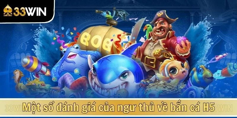 Một số đánh giá của ngư thủ về bắn cá H5