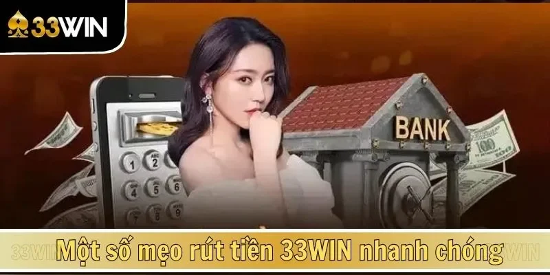Một số mẹo rút tiền 33WIN nhanh chóng