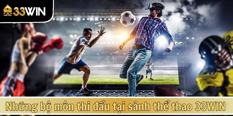 Những bộ môn thi đấu thú vị tại sảnh thể thao 33WIN