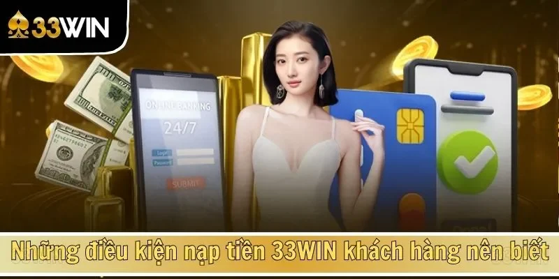 Những điều kiện nạp tiền 33WIN khách hàng nên biết