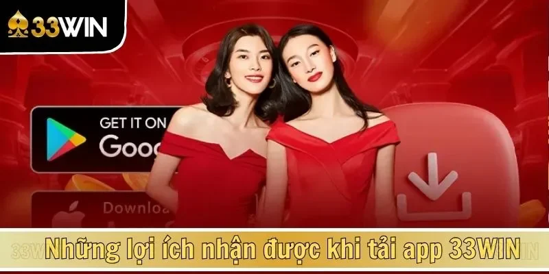Những lợi ích nhận được khi tải app 33WIN