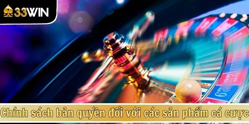Chính sách bản quyền đối với các sản phẩm cá cược