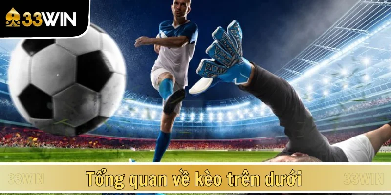 Khái quát thông tin về kèo trên dưới