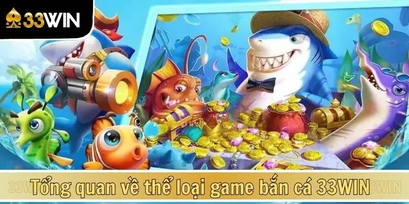 Tổng quan thông tin về thể loại game bắn cá 33WIN